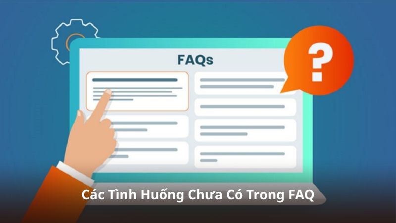 Các Tình Huống Chưa Có Trong FAQ